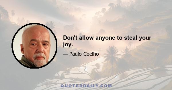 Don't allow anyone to steal your joy.