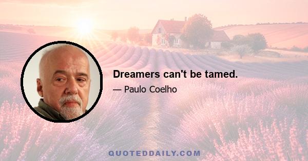 Dreamers can't be tamed.