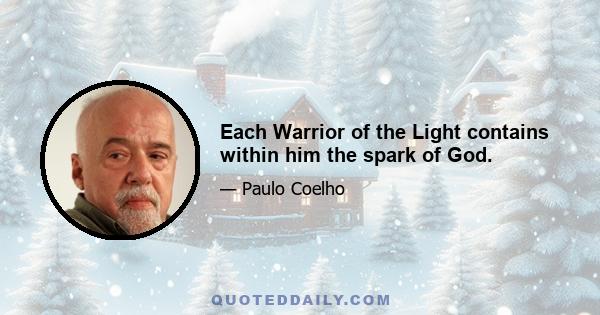 Each Warrior of the Light contains within him the spark of God.