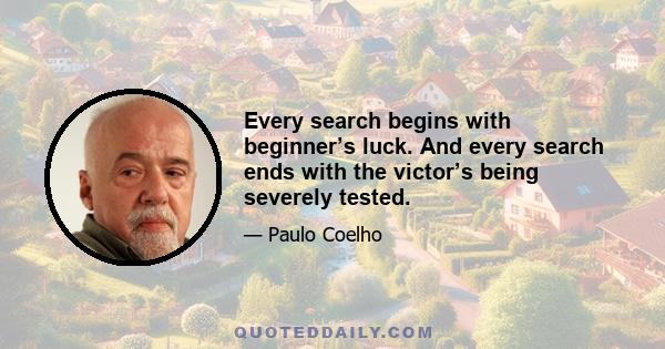 Every search begins with beginner’s luck. And every search ends with the victor’s being severely tested.