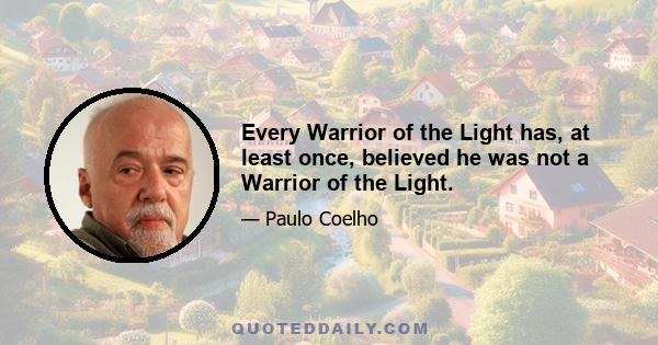 Every Warrior of the Light has, at least once, believed he was not a Warrior of the Light.