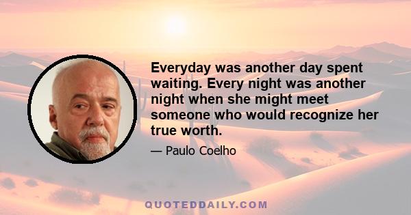 Everyday was another day spent waiting. Every night was another night when she might meet someone who would recognize her true worth.