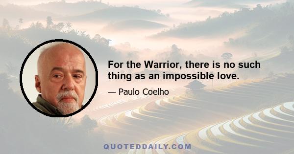 For the Warrior, there is no such thing as an impossible love.