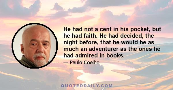 He had not a cent in his pocket, but he had faith. He had decided, the night before, that he would be as much an adventurer as the ones he had admired in books.