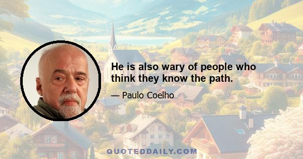 He is also wary of people who think they know the path.