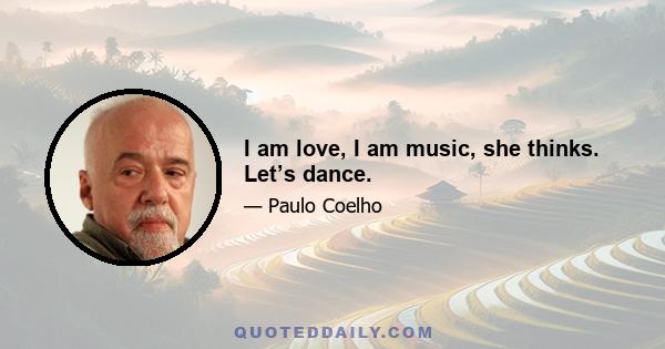 I am love, I am music, she thinks. Let’s dance.