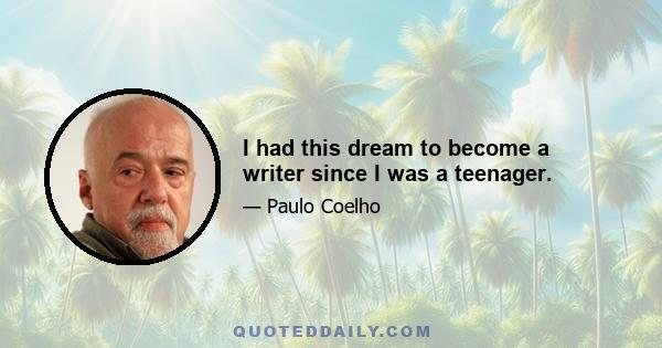 I had this dream to become a writer since I was a teenager.