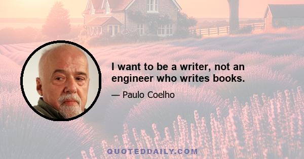 I want to be a writer, not an engineer who writes books.