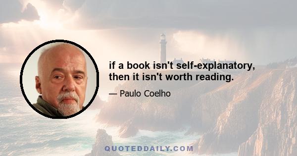 if a book isn't self-explanatory, then it isn't worth reading.