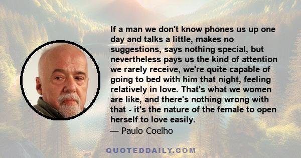 If a man we don't know phones us up one day and talks a little, makes no suggestions, says nothing special, but nevertheless pays us the kind of attention we rarely receive, we're quite capable of going to bed with him