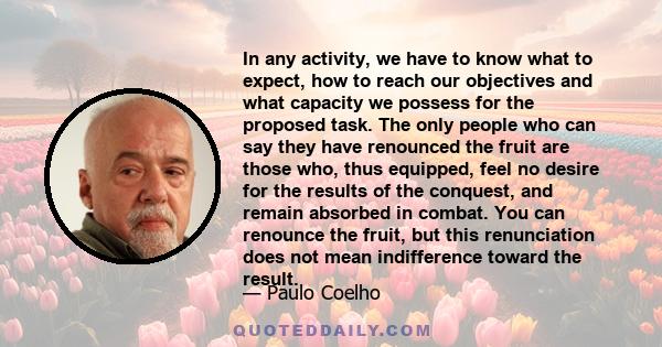 In any activity, we have to know what to expect, how to reach our objectives and what capacity we possess for the proposed task. The only people who can say they have renounced the fruit are those who, thus equipped,