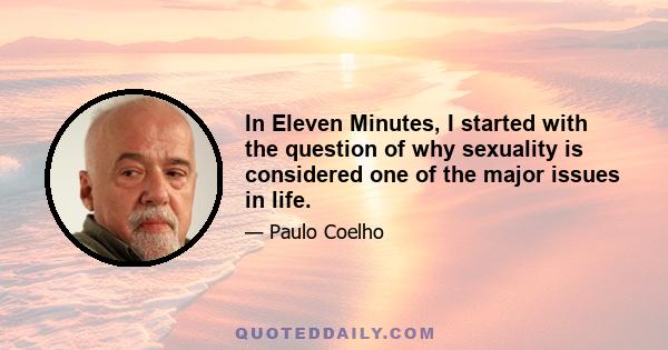In Eleven Minutes, I started with the question of why sexuality is considered one of the major issues in life.