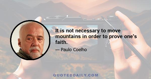 It is not necessary to move mountains in order to prove one's faith.