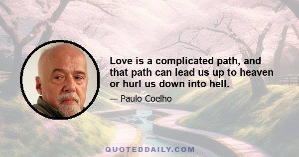 Love is a complicated path, and that path can lead us up to heaven or hurl us down into hell.