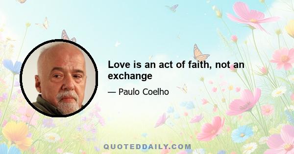 Love is an act of faith, not an exchange