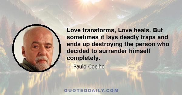 Love transforms, Love heals. But sometimes it lays deadly traps and ends up destroying the person who decided to surrender himself completely.