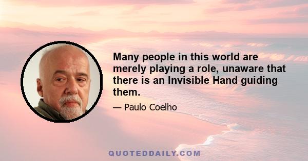 Many people in this world are merely playing a role, unaware that there is an Invisible Hand guiding them.