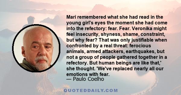 Mari remembered what she had read in the young girl's eyes the moment she had come into the refectory: fear. Fear. Veronika might feel insecurity, shyness, shame, constraint, but why fear? That was only justifiable when 