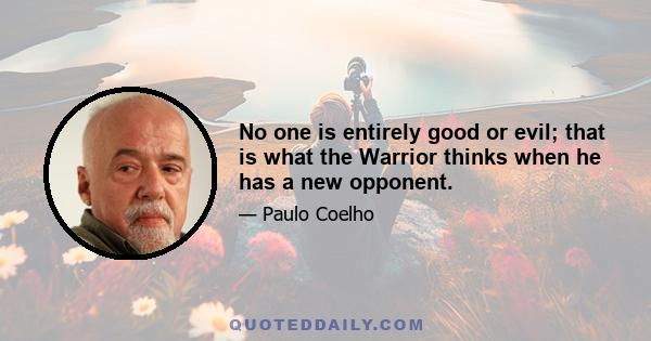 No one is entirely good or evil; that is what the Warrior thinks when he has a new opponent.