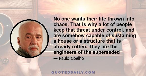 No one wants their life thrown into chaos. That is why a lot of people keep that threat under control, and are somehow capable of sustaining a house or a structure that is already rotten. They are the engineers of the