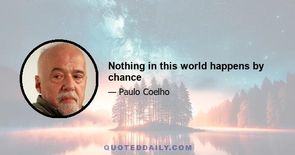 Nothing in this world happens by chance