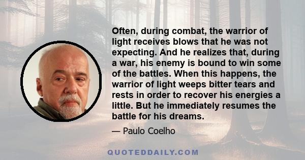 Often, during combat, the warrior of light receives blows that he was not expecting. And he realizes that, during a war, his enemy is bound to win some of the battles. When this happens, the warrior of light weeps