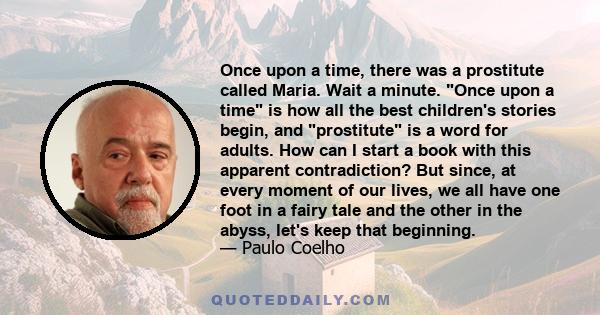 Once upon a time, there was a prostitute called Maria. Wait a minute. Once upon a time is how all the best children's stories begin, and prostitute is a word for adults. How can I start a book with this apparent