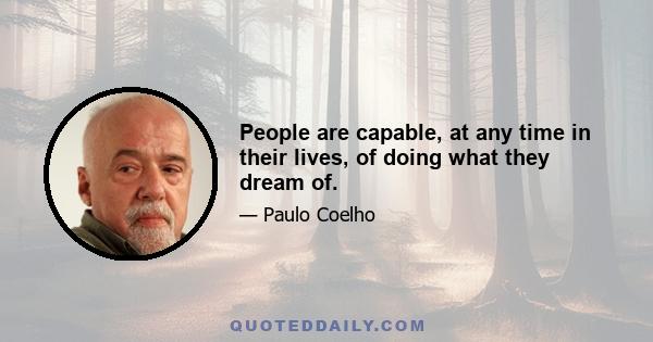 People are capable, at any time in their lives, of doing what they dream of.