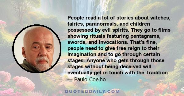 People read a lot of stories about witches, fairies, paranormals, and children possessed by evil spirits. They go to films showing rituals featuring pentagrams, swords, and invocations. That's fine, people need to give