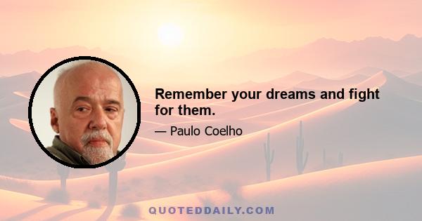 Remember your dreams and fight for them.