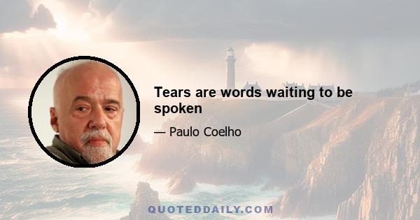 Tears are words waiting to be spoken