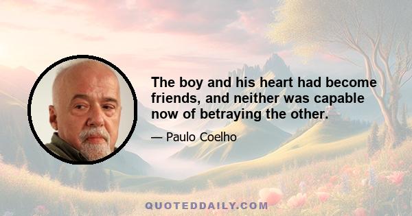 The boy and his heart had become friends, and neither was capable now of betraying the other.