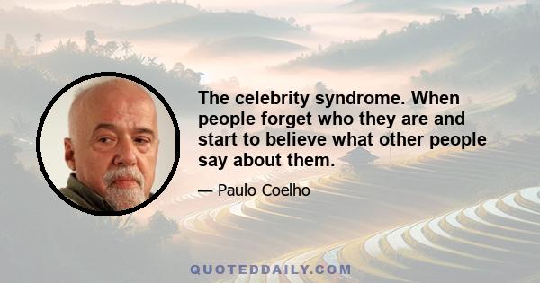 The celebrity syndrome. When people forget who they are and start to believe what other people say about them.