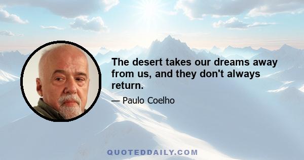 The desert takes our dreams away from us, and they don't always return.