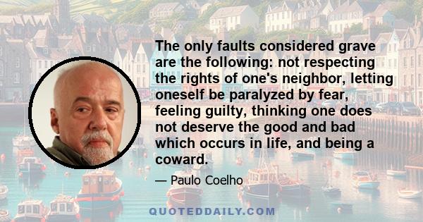 The only faults considered grave are the following: not respecting the rights of one's neighbor, letting oneself be paralyzed by fear, feeling guilty, thinking one does not deserve the good and bad which occurs in life, 