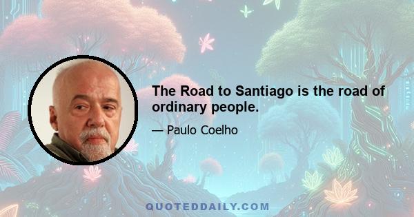 The Road to Santiago is the road of ordinary people.