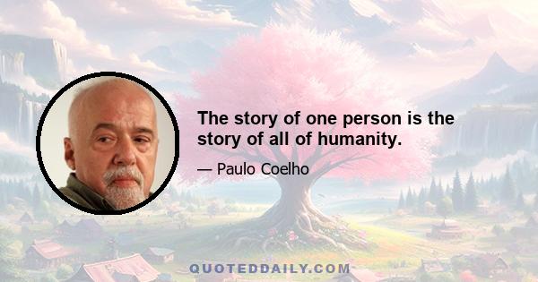 The story of one person is the story of all of humanity.