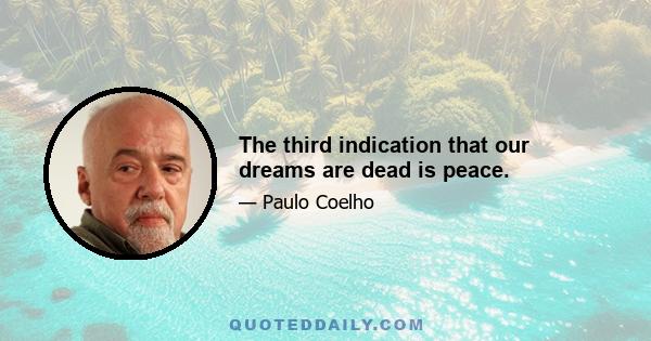 The third indication that our dreams are dead is peace.