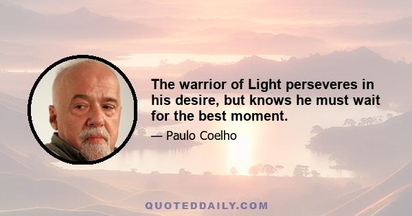 The warrior of Light perseveres in his desire, but knows he must wait for the best moment.