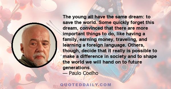 The young all have the same dream: to save the world. Some quickly forget this dream, convinced that there are more important things to do, like having a family, earning money, traveling, and learning a foreign