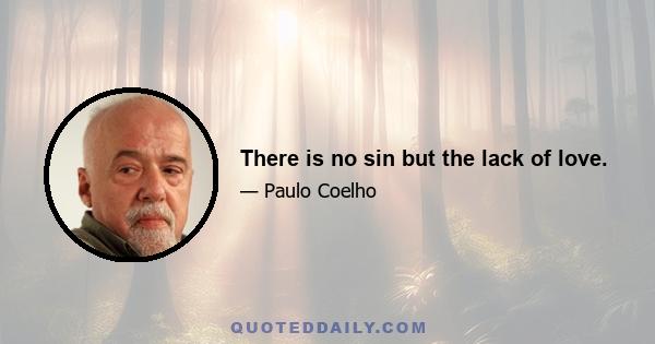 There is no sin but the lack of love.