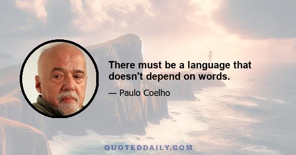 There must be a language that doesn't depend on words.