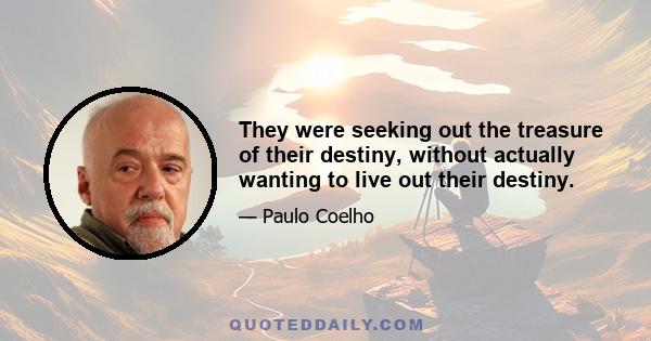 They were seeking out the treasure of their destiny, without actually wanting to live out their destiny.