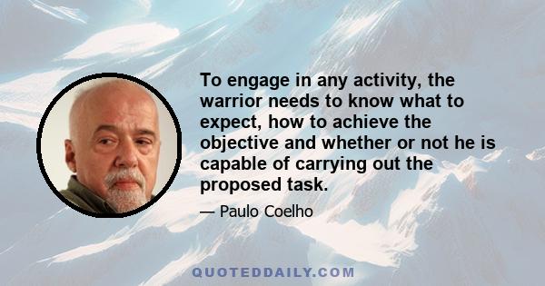 To engage in any activity, the warrior needs to know what to expect, how to achieve the objective and whether or not he is capable of carrying out the proposed task.