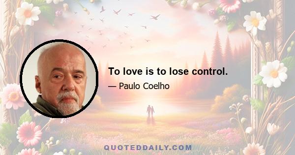 To love is to lose control.