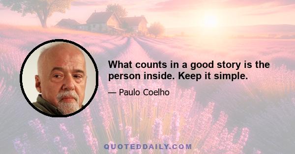 What counts in a good story is the person inside. Keep it simple.