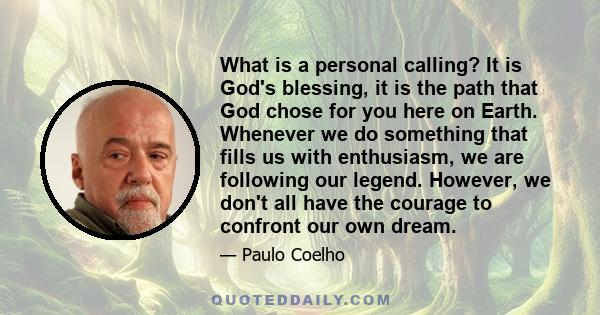 What is a personal calling? It is God's blessing, it is the path that God chose for you here on Earth. Whenever we do something that fills us with enthusiasm, we are following our legend. However, we don't all have the