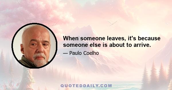 When someone leaves, it's because someone else is about to arrive.