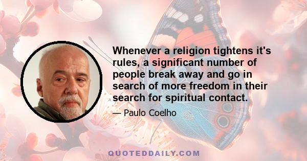 Whenever a religion tightens it's rules, a significant number of people break away and go in search of more freedom in their search for spiritual contact.