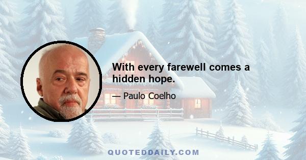 With every farewell comes a hidden hope.